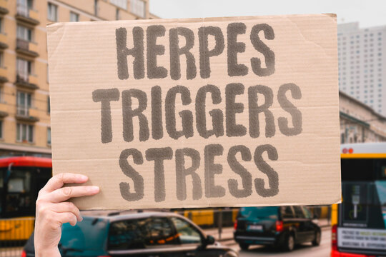 "Herpes Triggers Stress" Emotional and physical stress commonly activates dormant herpes virus into visible outbreak. EMOTIONAL. PHYSICAL. ACTIVATES. DORMANT. OUTBREAK.
