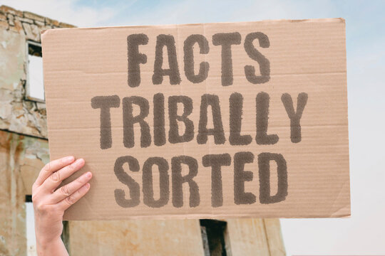 "Facts Tribally Sorted" Which factual claims individuals accept is now predicted more reliably by political identity than by evidence. INDIVIDUALS. RELIABLY. PREDICTED. POLITICAL. EVIDENCE.
