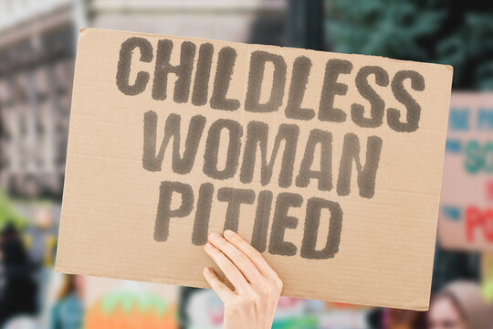 "Childless Woman Pitied" Women without children are subjected to unsolicited social pity. WOMEN. SUBJECTED. UNSOLICITED. PITY. SOCIAL.