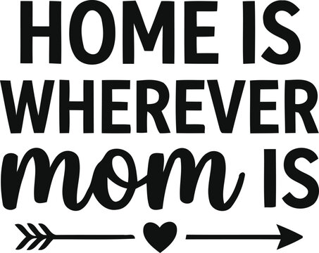 Home is where mom is sentimental vector graphic saying