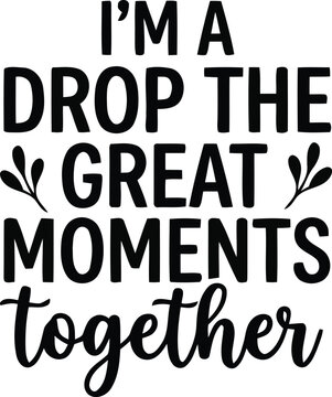 I'm a drop the great moments together typography text design in bold thick font with heart symbols