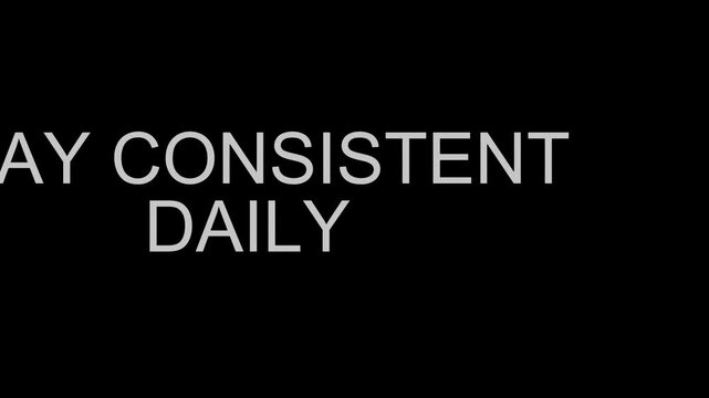 &ldquo;STAY CONSISTENT DAILY&rdquo; bold white typography animation on black background, smooth cinematic motion, clean minimal motivational style, modern high contrast aesthetic, sharp text, 8K, noise free