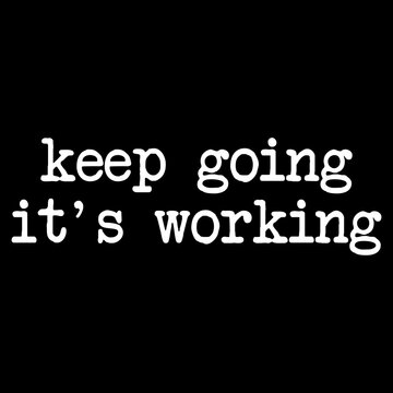 Keep Going It&rsquo;s Working PNG