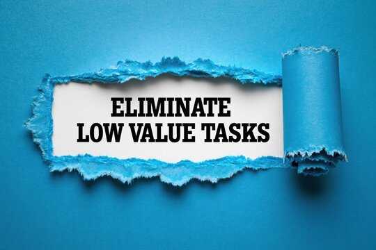 Eliminate Low Value Tasks for Greater Impact and Productivity