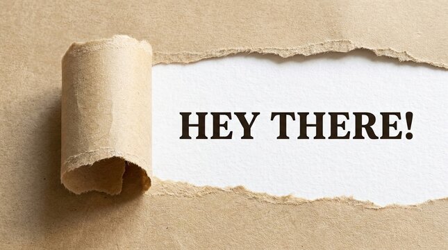 Torn paper revealing 'hey there ' message on white background