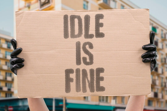 "Idle Is Fine" Periods of rest and inactivity are essential to long-term human functioning. PERIODS. INACTIVITY. ESSENTIAL. LONGTERM. FUNCTIONING.
