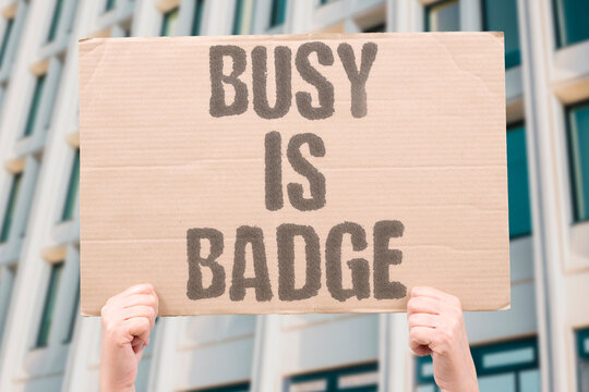 "Busy Is Badge" Being constantly occupied is falsely celebrated as personal achievement. CONSTANTLY. FALSELY. CELEBRATED. PERSONAL. ACHIEVEMENT.