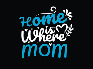 Fototapeta premium Home Is Where Mom typography mother appreciation tee, emotional typography design, mothers day apparel