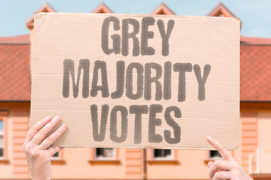 "Grey Majority Votes" Elderly voter majorities increasingly shape national policy toward pension preservation. ELDERLY. VOTER. MAJORITIES. NATIONAL. PRESERVATION.