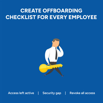 Create offboarding checklist for every employee to ensure security and access revocation