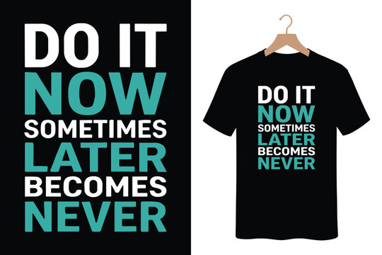 Do it now sometimes later becomes never motivational t-shirt design inspiration