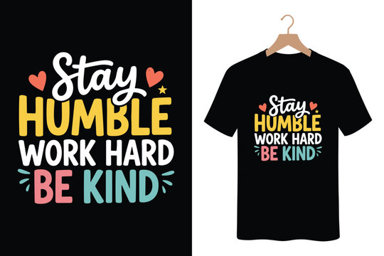 Stay humble work hard be kind t-shirt design, motivational quote apparel print
