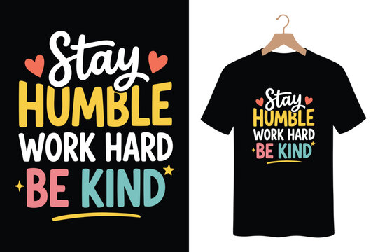 Stay humble work hard be kind typography t-shirt design with simple graphics
