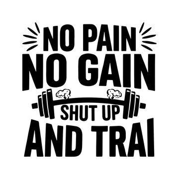 No Pain No Gain Shut Up And Train Hardcore Gym Motivation Typography