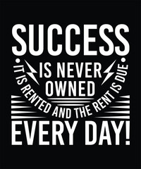 Obraz premium SUCCESS IS NEVER OWNED IT IS RENTED AND THE RENT IS DUE EVERY DAY TSHIRT DESIGN