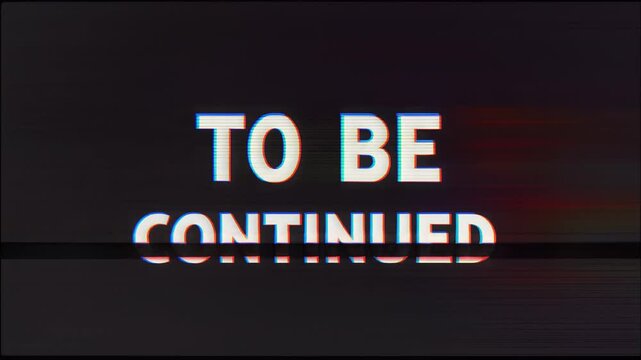 Dynamic glitch screen animation with "TO BE CONTINUED" text overlay, flickering white letters on a dark background, symbolizing anticipation, suspense, and narrative continuation