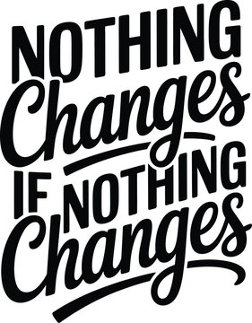 Nothing changes if nothing changes, black text typography quote on a plain white background