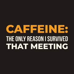 Obraz premium Caffeine The Only Reason I Survived That Meeting Funny Office Quote Typography Vector