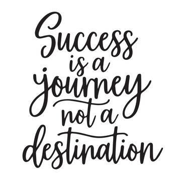 Success is a journey not a destination inspirational design quote, motivational quotes, typography illustration lettering quotes