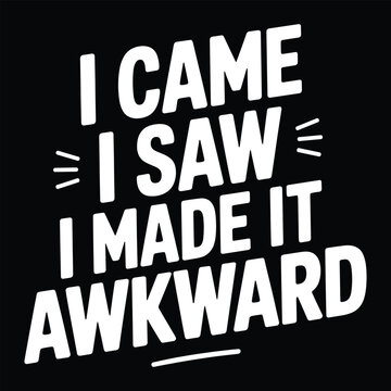 I came i saw i made it awkward, white text on black background
