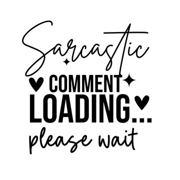Sarcastic Comment Loading Please Wait Funny Tech SVG Quote for Shirts Mugs Tumblers Cricut