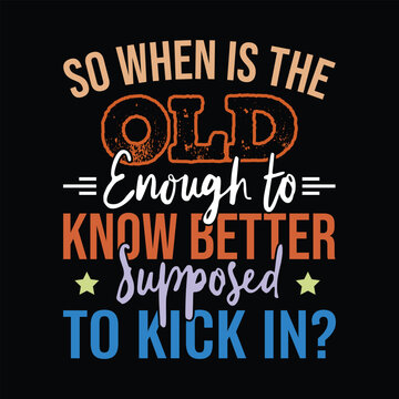 So when is the old enough to know better supposed to kick in