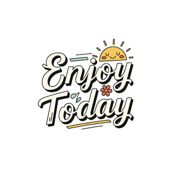 Enjoy Today Hand Lettering with Smiling Sun Illustration.