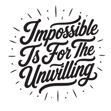 Impossible is for the unwilling inspirational design quote, motivational quotes, typography illustration lettering quotes