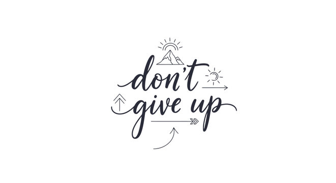Embracing Perseverance: An inspirational handwritten phrase don't give up, radiating positivity, motivation, and the strength to overcome any challenge.