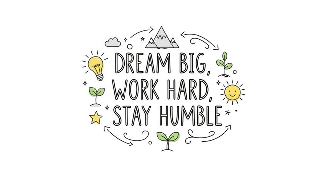 Dream Big, Work Hard, Stay Humble: An inspirational quote, perfectly encapsulating the essence of pursuing ambitious goals with humility and determination.