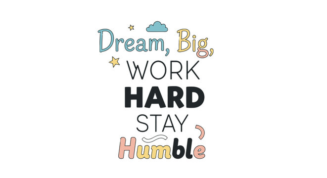 Dream Big, Work Hard, Stay Humble: Inspiring and Motivational message for everyday