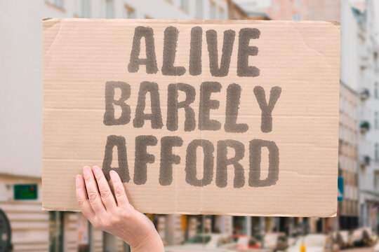 "Alive Barely Afford" Remaining financially solvent while covering basic needs has become an active task. FINANCIALLY. SOLVENT. BASIC. NEEDS. ACTIVE.