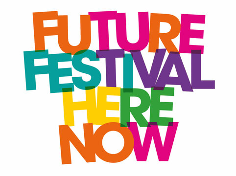 A vibrant festival scene with colorful text reading Future Festival Here Now