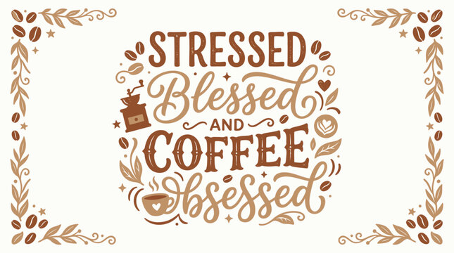Stressed Blessed and Coffee Obsessed Typography with Coffee Elements