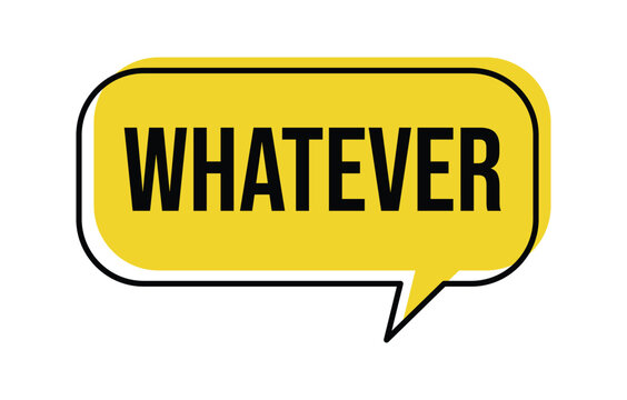 yellow speech bubble with the word whatever isolated on white background