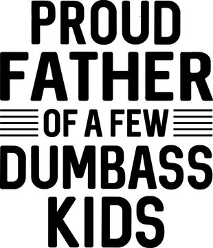 proud father svg, fathers day svg, funny dad svg, dad joke svg, dumbass kids svg, sarcastic quote svg, parent humor svg