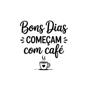 Good morning starts with coffee  Bons Dias Comeam com Caf