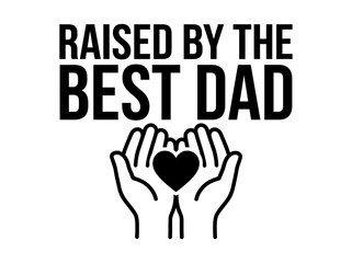 Obraz premium Raised By The Best Dad Hands Heart Vector