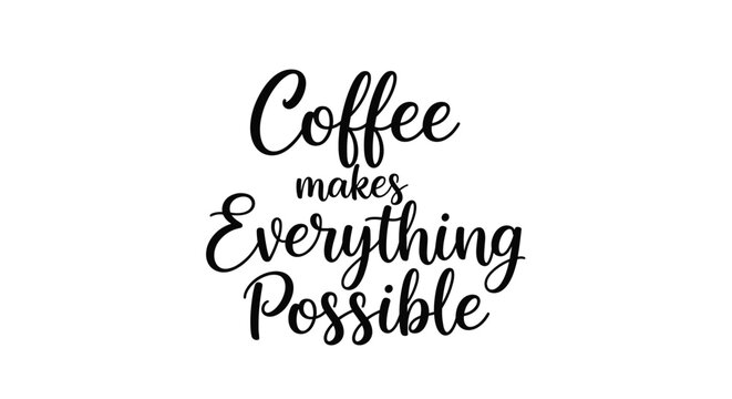 Inspirational black handwritten quote coffee makes everything possible displayed on a clean and minimal white background.