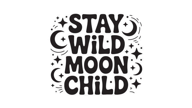 Stay Wild Moon Child Typography With Stars And Moons For Boho Chic Concepts