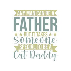 Obraz premium Any Man Can Be A Father But It Takes Someone Special To Be A Cat Daddy