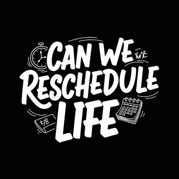 Can we reschedule life text.