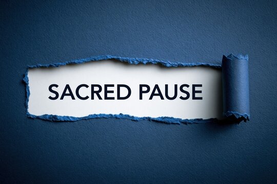 SACRED PAUSE the intentional act of stopping to reflect.