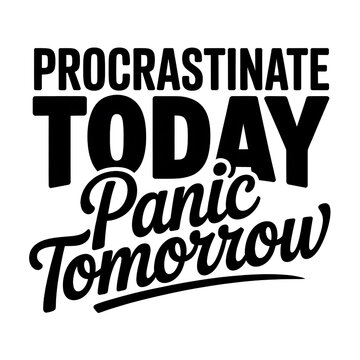 Hilarious Motivational Poster: "Procrastinate Today, Panic Tomorrow" Stress-Free Life Advice for Work-Life Balance and Productivity 