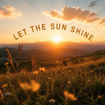 let the sun shine serene sunrise landscape with golden light rolling hills and bold curved text overlay for hope new beginnings and inspirational graphy