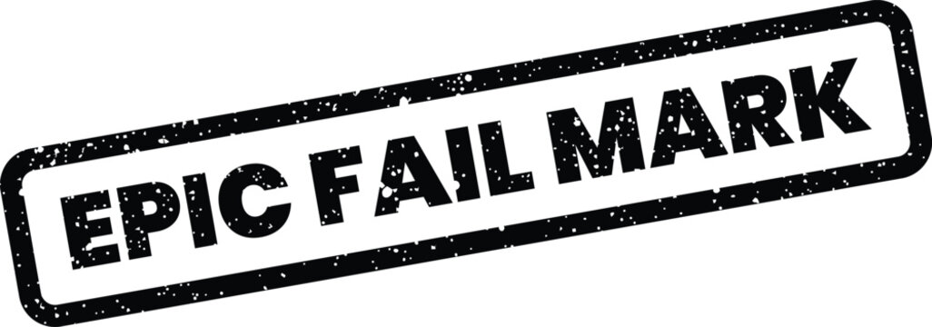 Black ink stamp with a grunge effect showing bold uppercase text for an epic failure mark