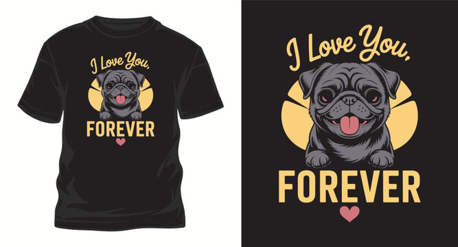 Cute pug dog i love you forever t shirt design.