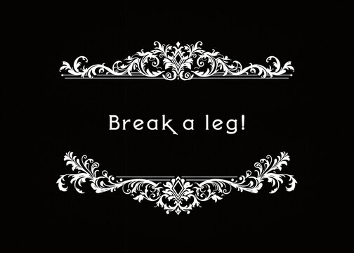 Vintage silent film style title card displaying Break a leg phrase with ornate decorative flourishes. Classic black and white design with Victorian scrollwork borders. Theater and performance .
