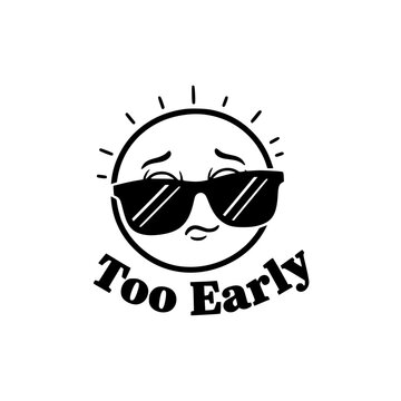 Sun character with sunglasses, Too Early text and sun rays in cartoon style vector illustration