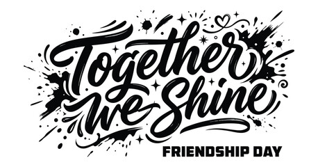 hand lettered together we shine typography with friendship day text on white background © MOTIUR